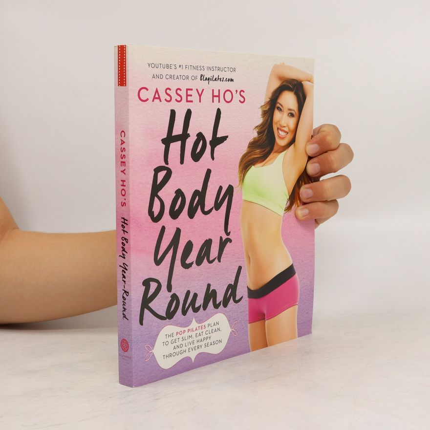Cassey Ho Cassey Ho's hot body year-round : the POP Pilates plan to get slim, eat clean, and live happy through every season