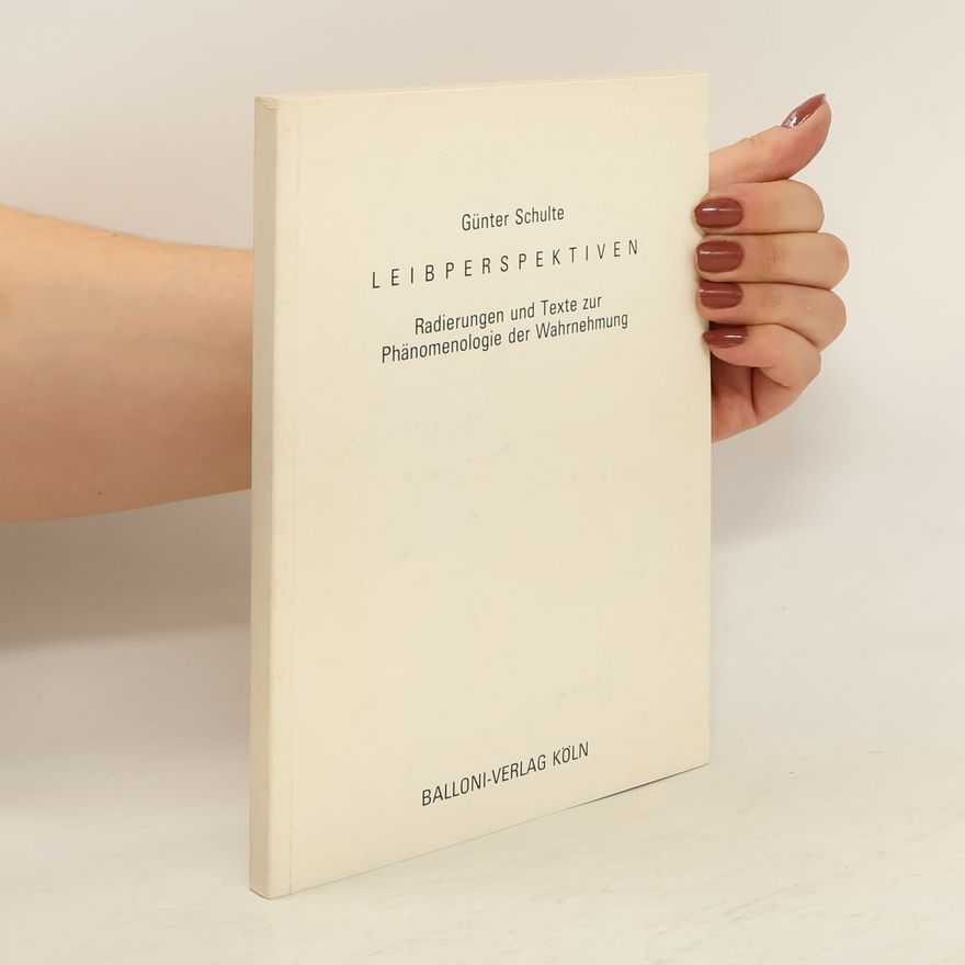 Günter Schulte Leibperspektiven. Radierungen und Texte zur Phänomenologie der Wahrnehmung