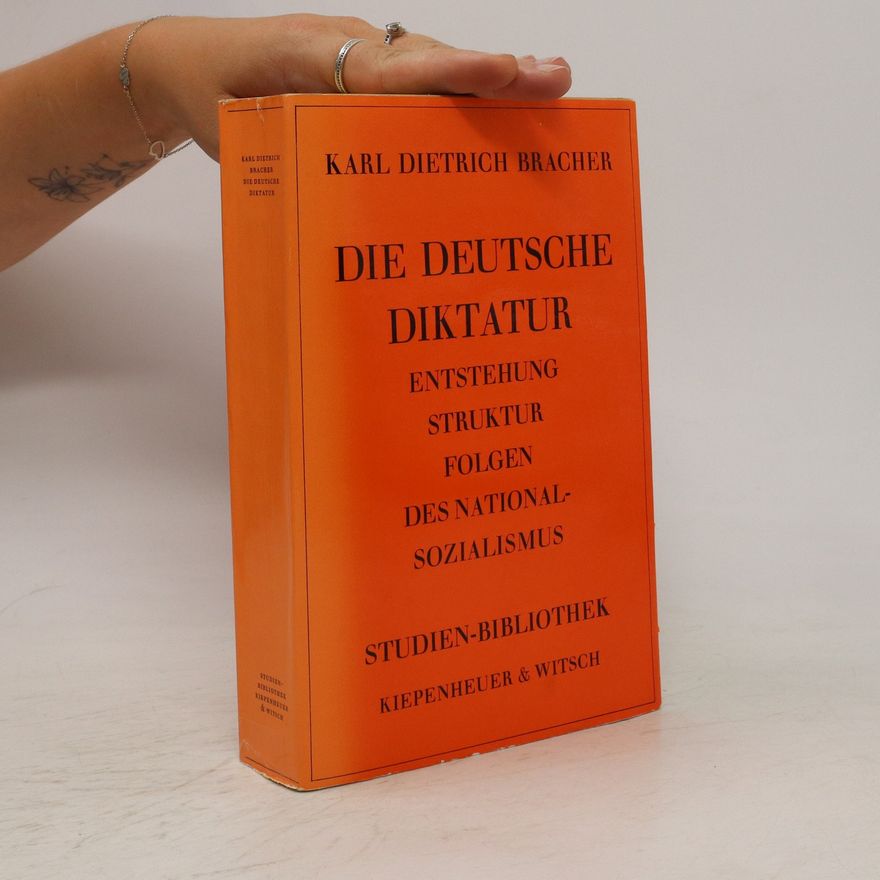 Karl Dietrich Bracher Die deutsche Diktatur: Entstehung, Struktur, Folgen des Nationalsozialismus