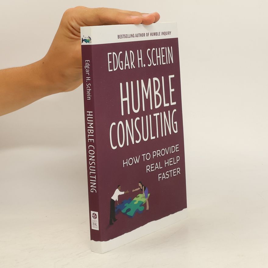 Edgar Schein Humble Consulting: How to Provide Real Help Faster