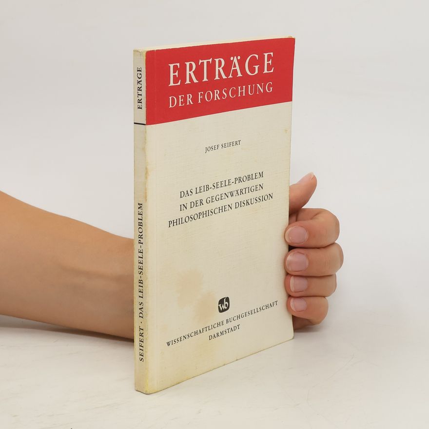 Josef Seifert Das Leib-Seele-Problem und die gegenwärtige philosophische Diskussion: Eine systematisch-kritische Analyse