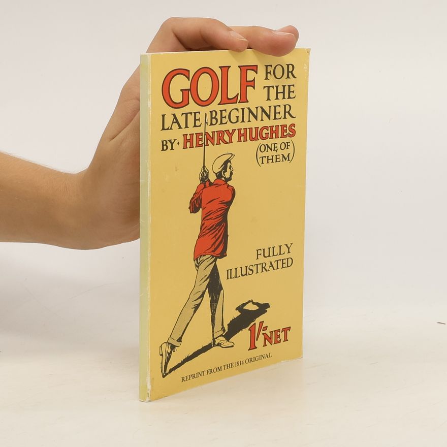 Henry Hughes Golf for the Late Beginner (Reprint from the 1914 Original)