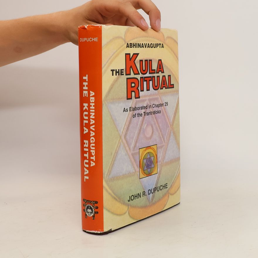 John R. Dupuche Abhinavagupta. The Kula ritual. As elaborated in Chapter 29 of the Tantráloka