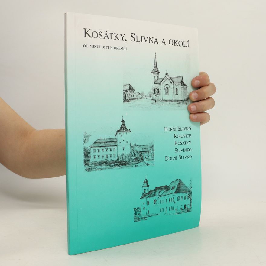 Jaroslav Jaroš Košátky, Slivna a okolí. Od minulosti k dnešku