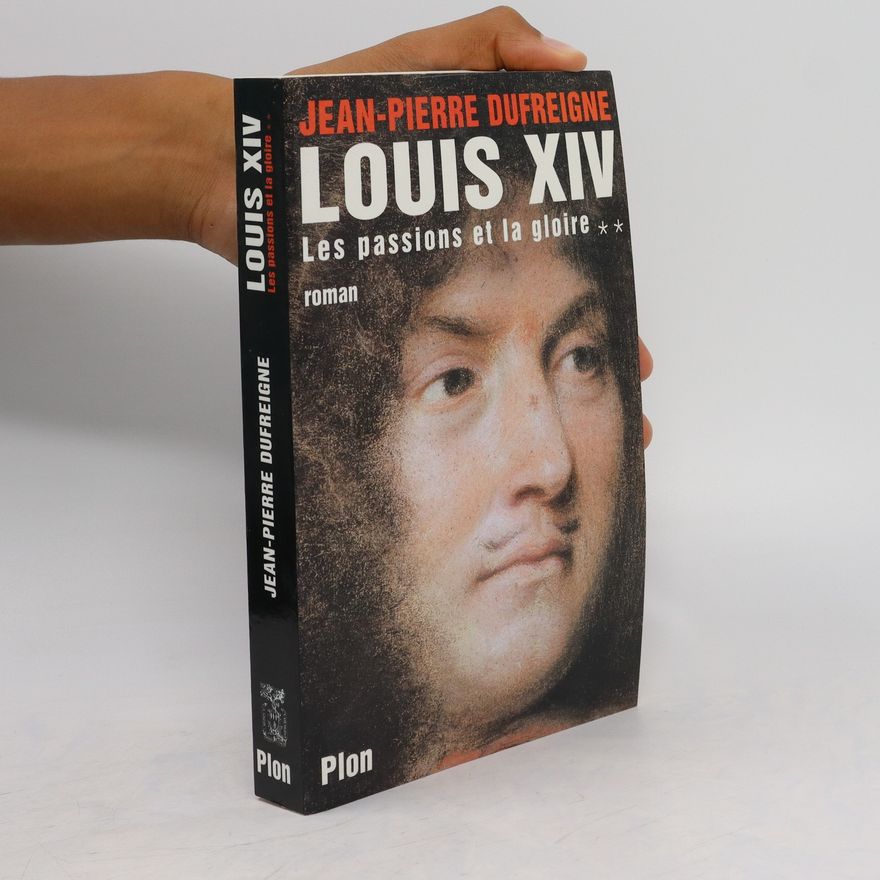 JeanPierre Dufreigne Louis XIV. Les passions et la gloire