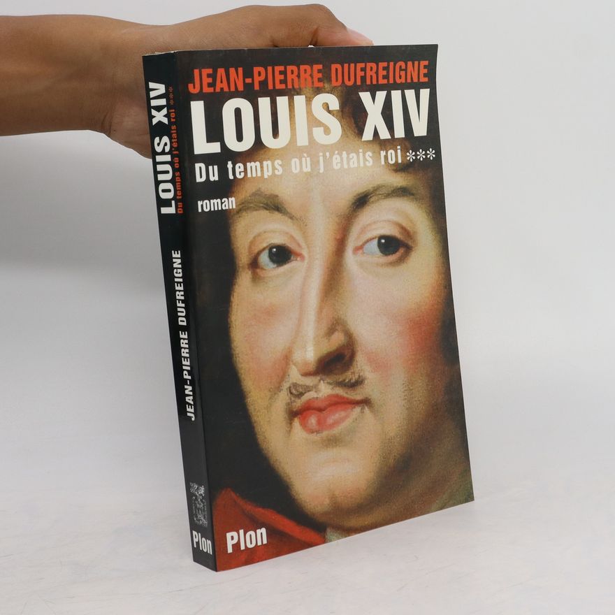JeanPierre Dufreigne Louis XIV. Du temps où j'étais roi