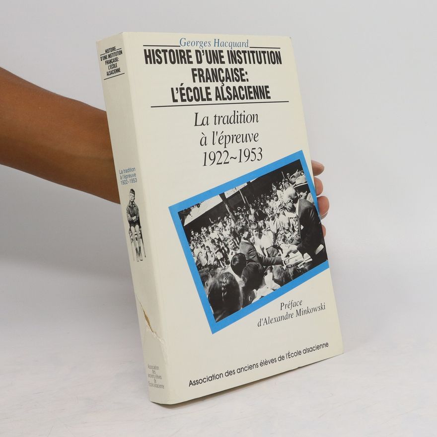 Georges Hacquard Histoire d'une institution française. L'école Alsacienne. La tradition à l'épreuve 1922-1953