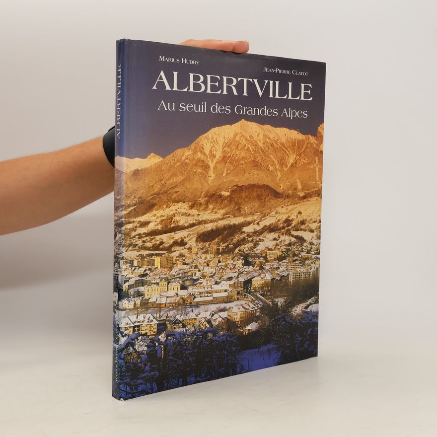 Jean-Pierre Clatot Albertville. Au seuil des Grandes Alpes