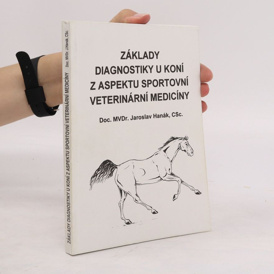 Jaroslav Hanák Základy diagnostiky u koní z aspektu sportovní veterinární medicíny