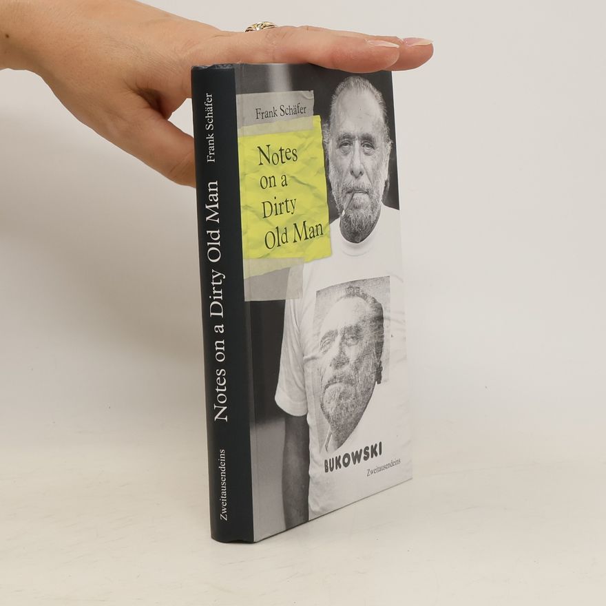 Frank Schäfer Notes on a Dirty Old Man. Charles Bukowski von A bis Z.