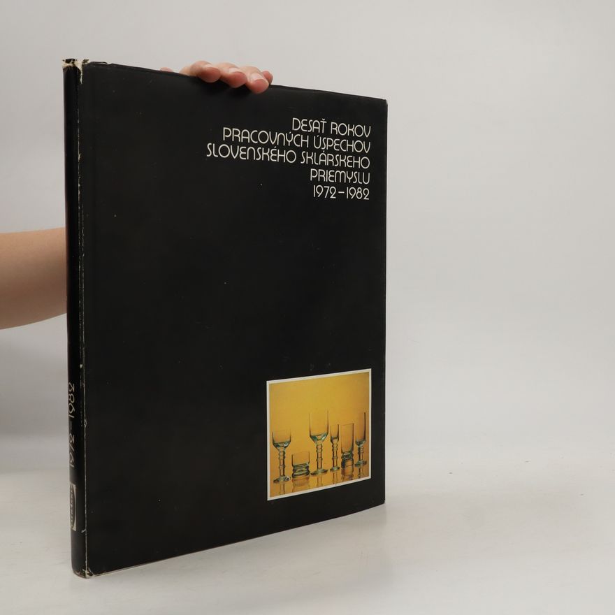 Autorenkollektiv Desať rokov pracovných úspechov slovenského sklárskeho priemyslu 1972-1982