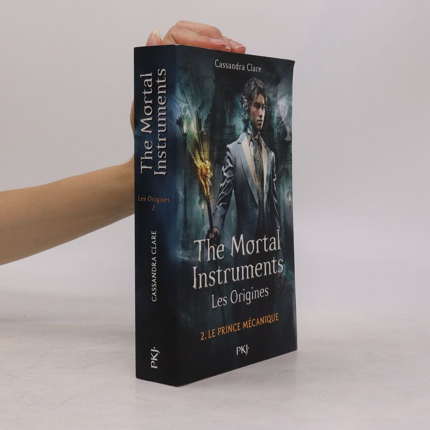 Cassandra Clare The Mortal Instruments. Les Origines. 2. Le Prince mécanique