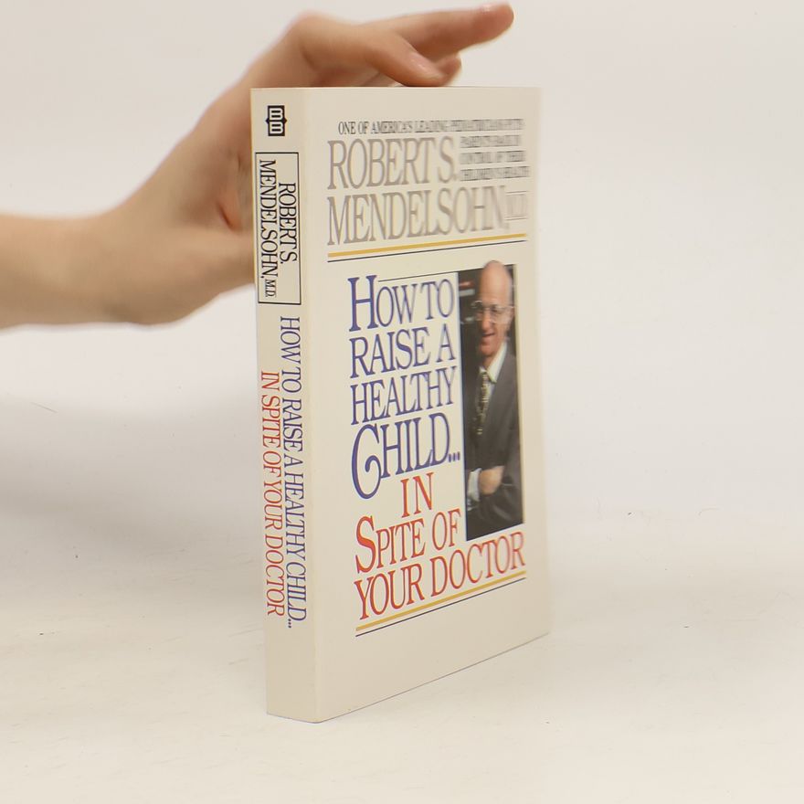 Robert S. Mendelsohn How To Raise a Healthy Child ... in Spite of Your Doctor