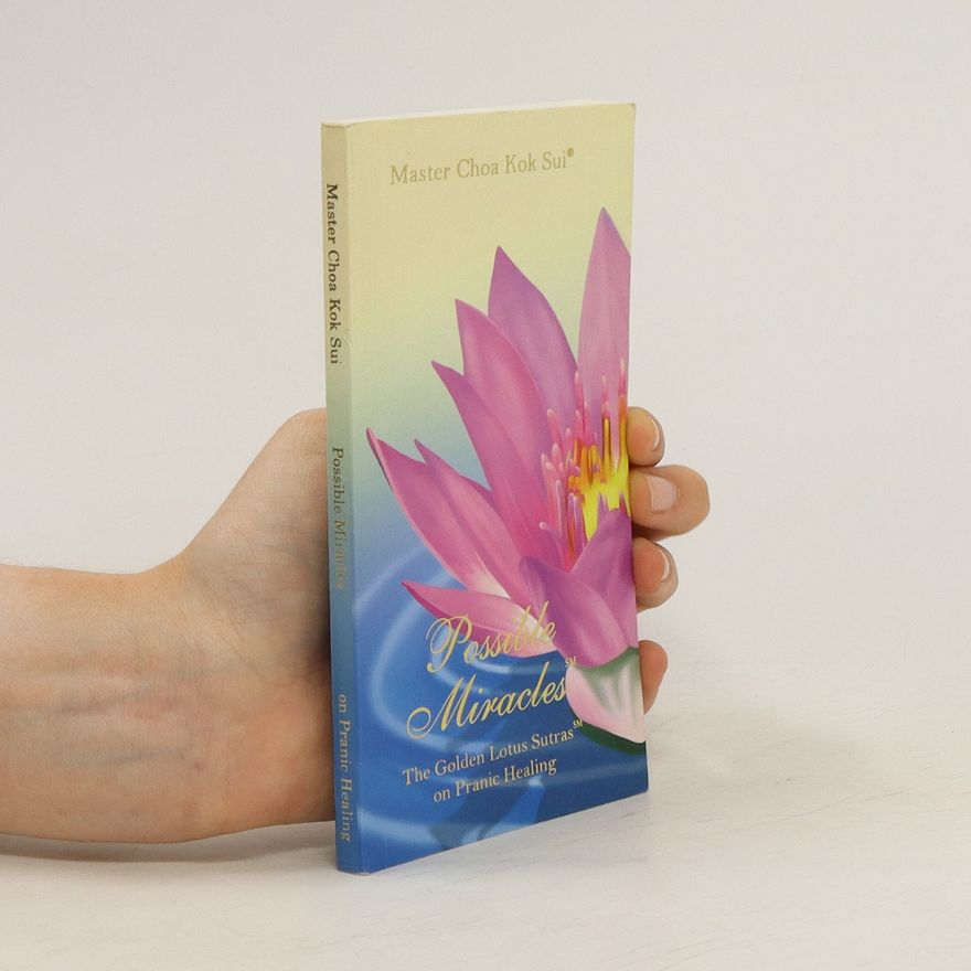 Master Choa Kok Sui Possible Miracles the Golden Lotus Sutras on Pranic Healing