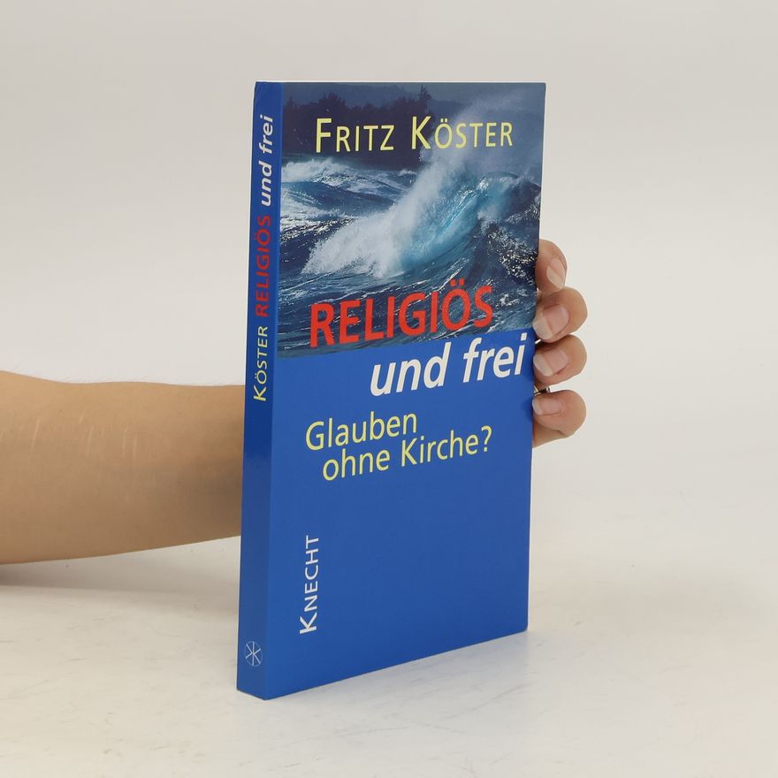 Fritz Köster Religiös und frei: Glauben ohne Kirche?