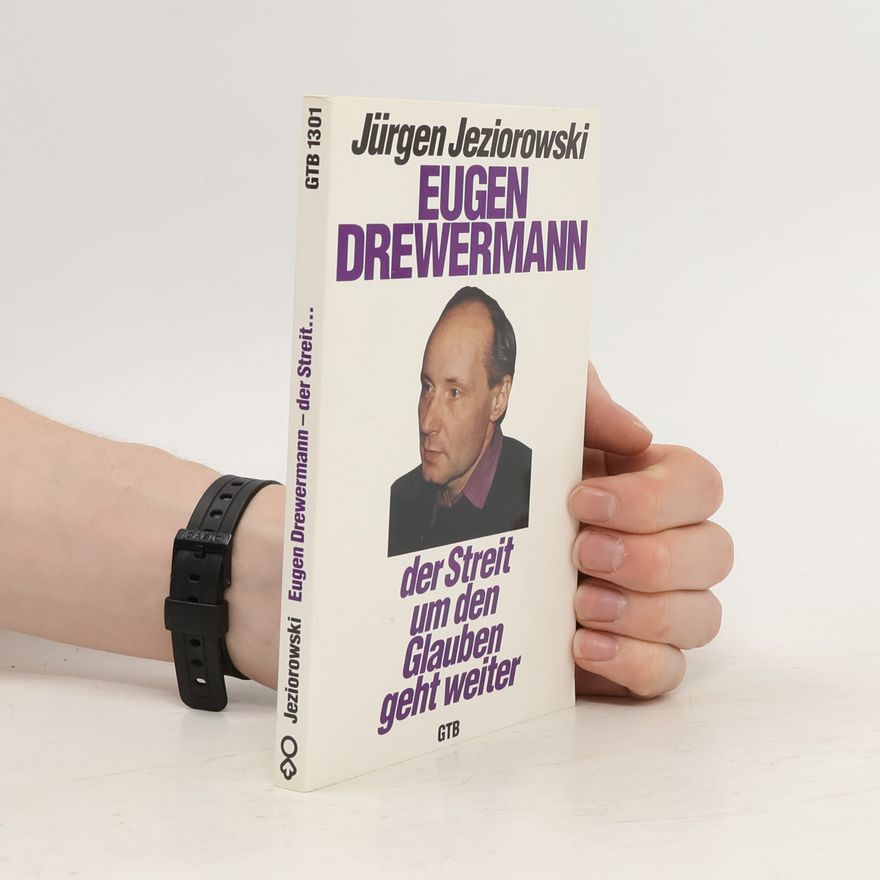 Jürgen Jeziorowski Eugen Drewermann - der Streit um den Glauben geht weiter