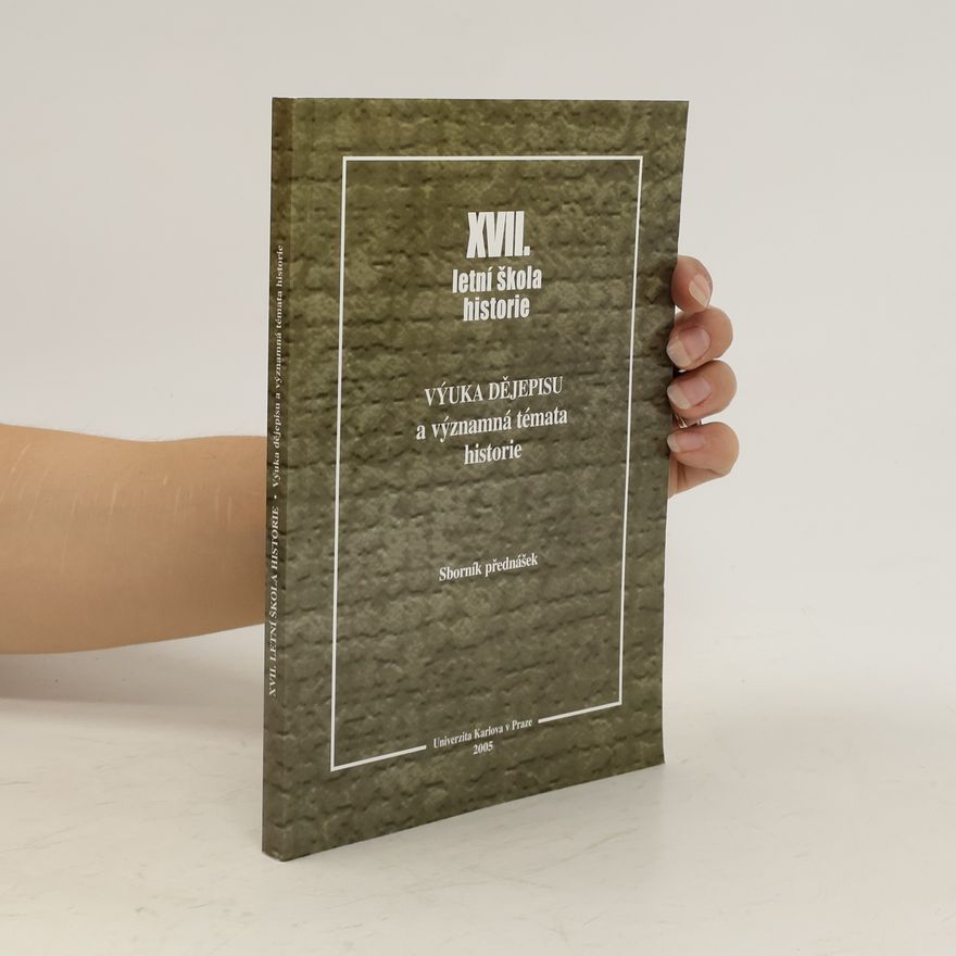 Various authors Výuka dějepisu a významná témata historie : XVII. letní škola historie : sborník přednášek