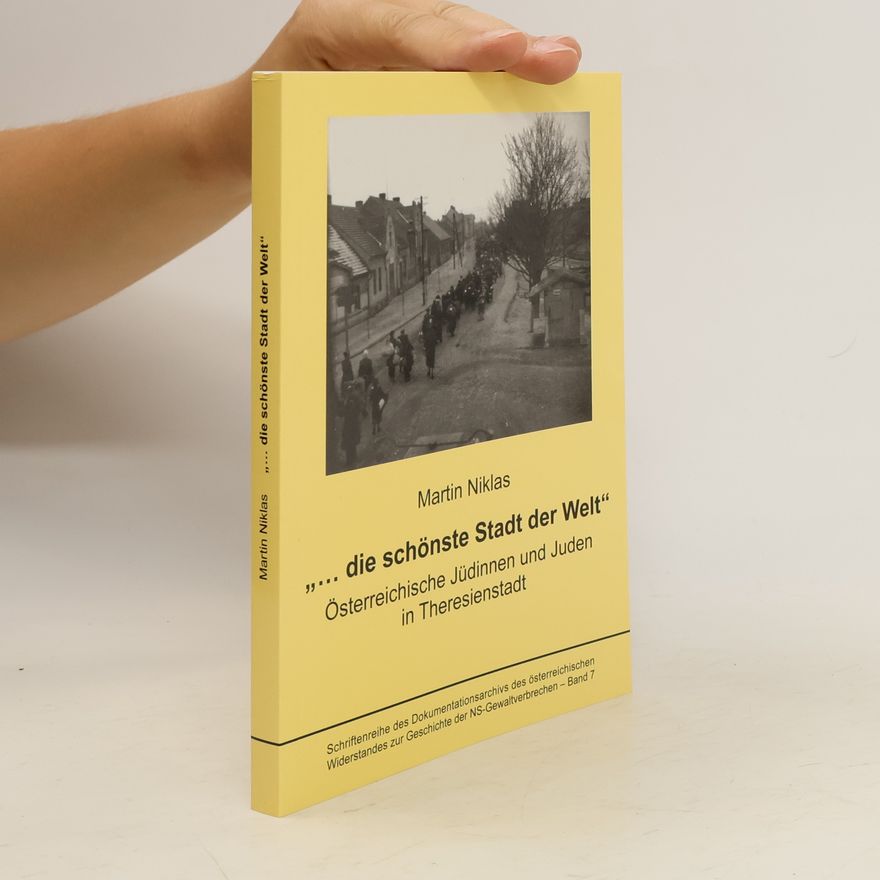 Martin Niklas „...die schönste Stadt der Welt.“ Österreichische Jüdinnen und Juden in Theresienstadt