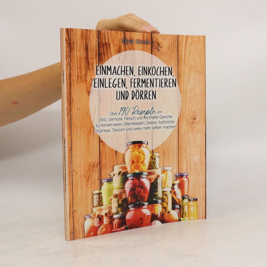 Silvia Kirsch Einmachen,einkochen,einlegen, fermentieren und dörren