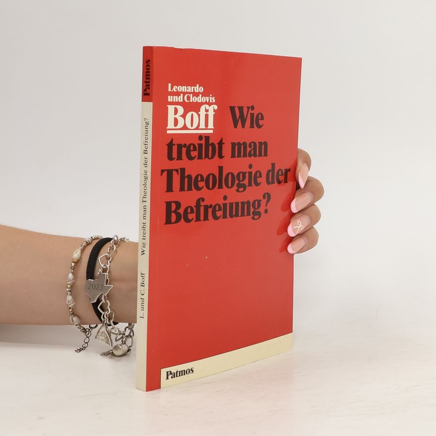 Leonardo Boff Wie treibt man Theologie der Befreiung?