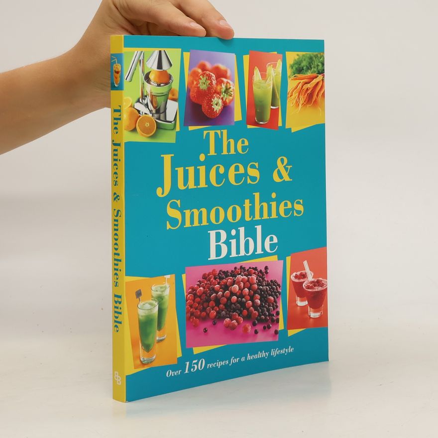 Autorenkollektiv The juices & smoothies bible : over 150 recipes for a healthy lifestyle