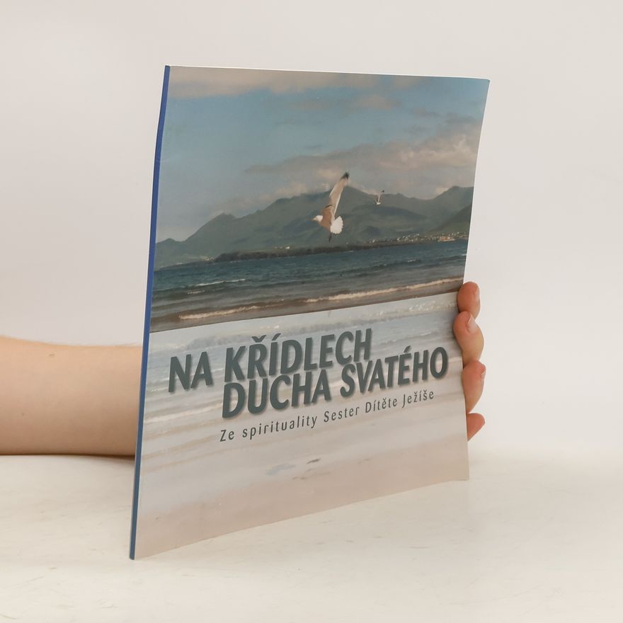 Veronika Řeháková Na křídlech Ducha svatého. Ze spirituality Sester Dítěte Ježíše