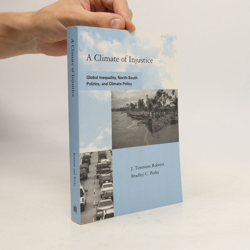 Bradley C Parks A climate of injustice: Global Inequality, North-South Politics, and Climate Policy