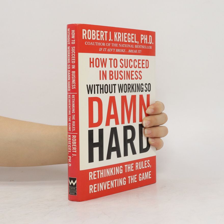 Robert Kriegel How to Succeed in Business Without Working So Damn Hard