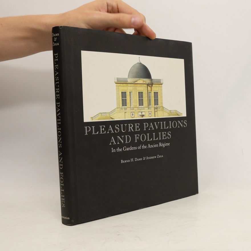 Andrew Zega Pleasure Pavilions and Follies in the Gardens of the Ancien Régime
