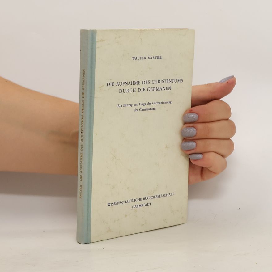 Walter Baetke Die Aufnahme des Christentums durch die Germanen. Ein Beitrag zur Frage der Germanisierung des Christentums