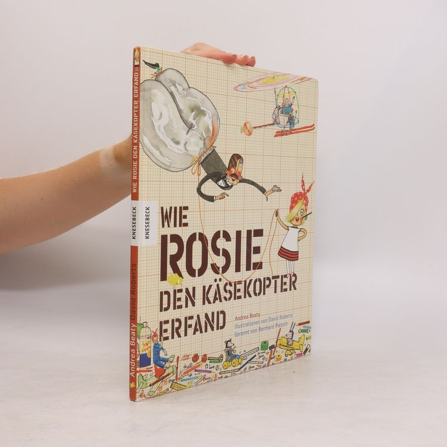 Andrea Beaty Wie Rosie den Käsekopter erfand