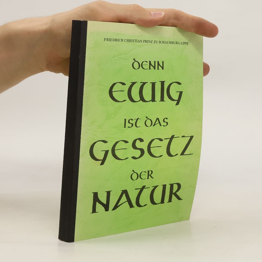 Friedrich Christian Prinz zu Schaumburg-Lippe Denn ewig ist das Gesetz der Natur