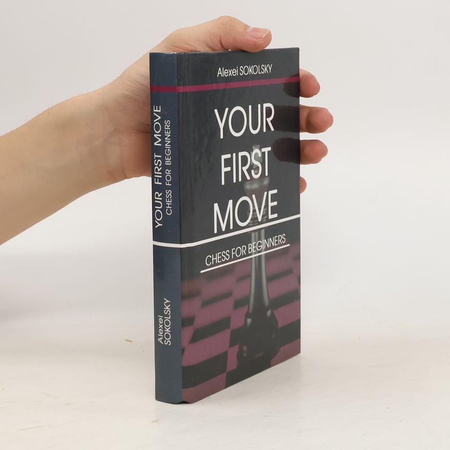 Alexei Sokolsky Your First Move. Chess for Beginners