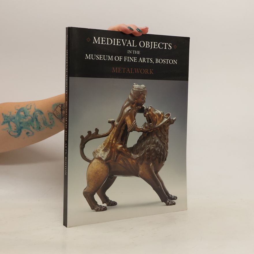 Various authors Medieval Objects in the Museum of Fine Arts, Boston. Metalwork