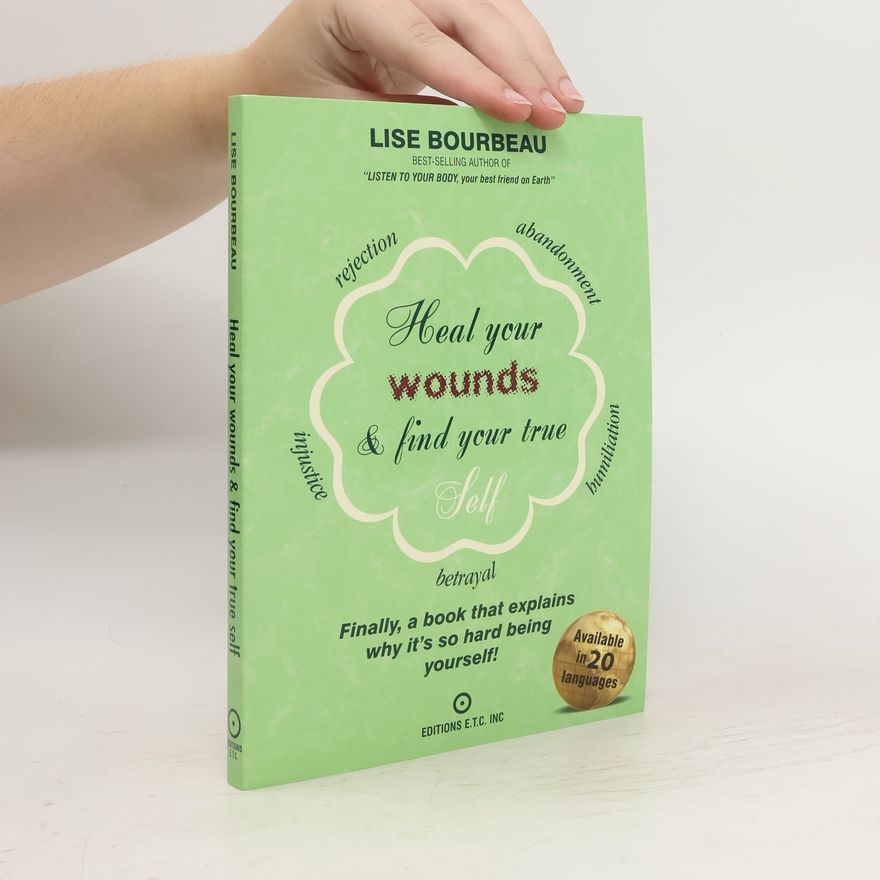 Lise Bourbeau Heal Your Wounds & Find Your True Self: Finally, a Book That Explains Why It's So Hard Being Yourself!