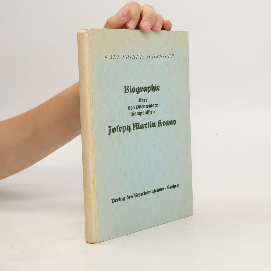 Karl Friedrich Schreiber Biographie über den Odenwälder komponisten Joseph Martin Kraus