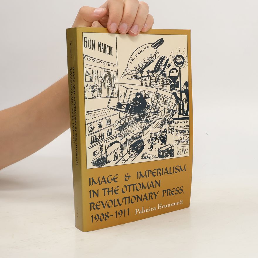 Palmira Johnson Brummett Image and Imperialism in the Ottoman Revolutionary Press, 1908-1911