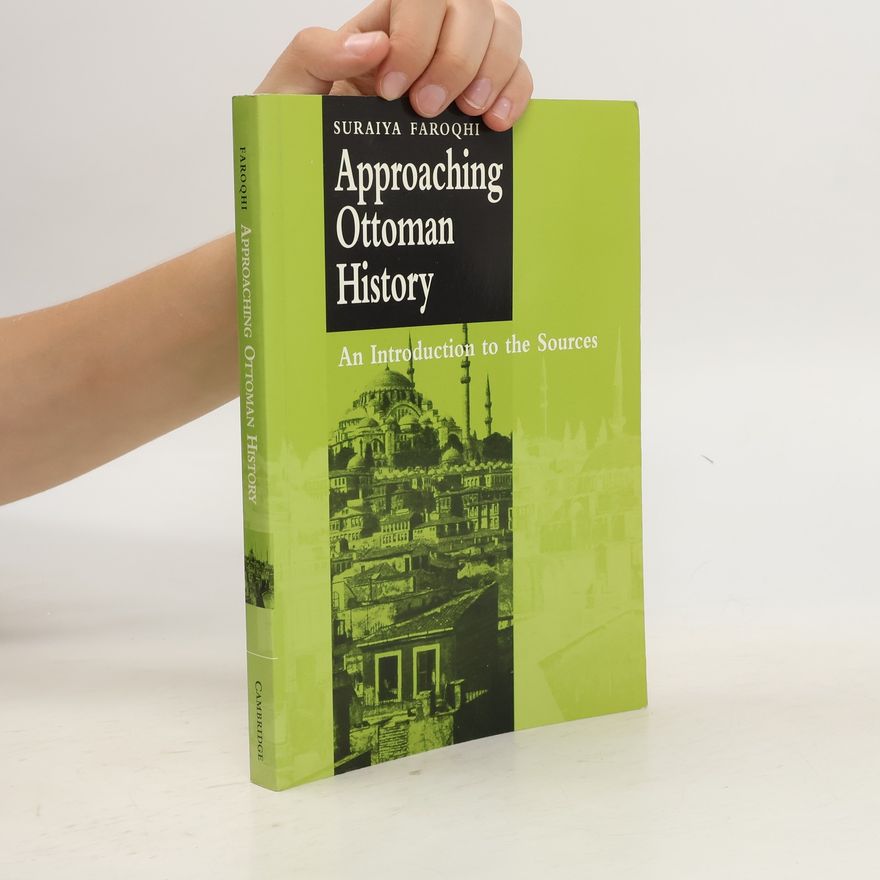 Suraiya Faroqhi Approaching Ottoman history. An Introduction to the Sources