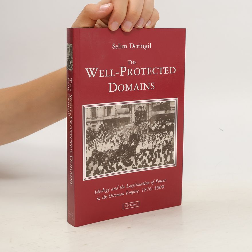 Selim Deringil The Well-Protected Domains. Idealogy and the Legitimation of Power in the Ottoman Empire. 1876-1909