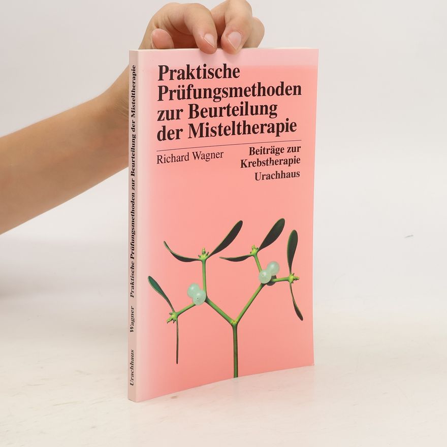 Richard Wagner Praktische Prüfungsmethoden zur Beurteilung der Misteltherapie