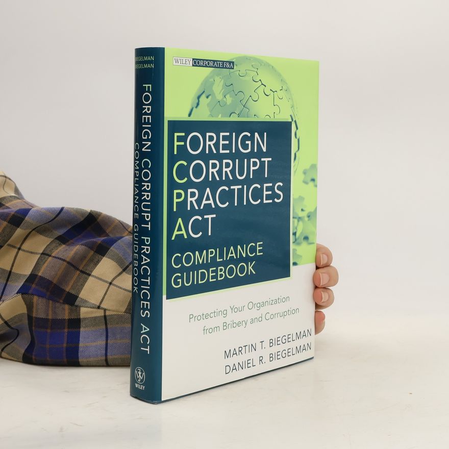 Daniel R. Biegelman Foreign Corrupt Practices Act Compliance Guidebook