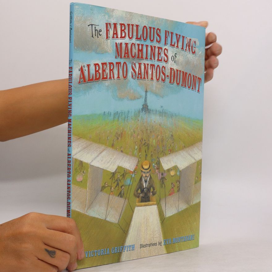 Victoria Griffith The Fabulous Flying Machines of Alberto Santos-Dumont