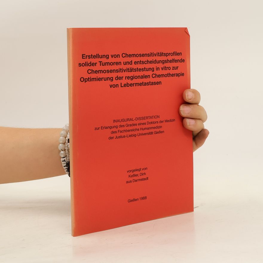 Autorenkollektiv Erstellung von Chemosensitivitätsprofilen solider Tumoren und entscheidungshelfende Chemosensitivitätstestung in vitro zur Optimierung der regionalen Chemotherapie von Lebermetastasen