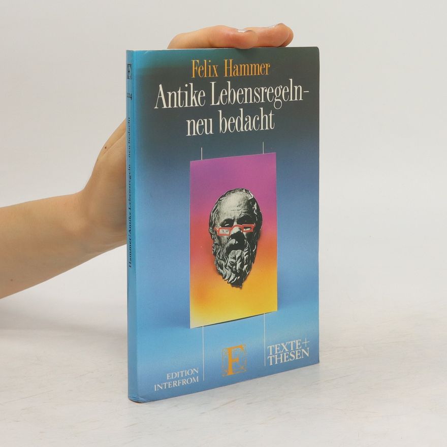 Felix Hammer Antike Lebensregeln - neu bedacht