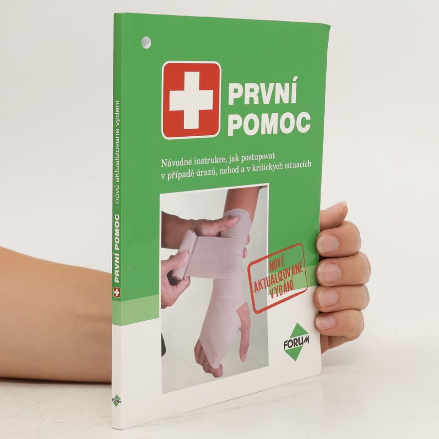 Václava Kofránková První pomoc : návodné instrukce, jak postupovat v případě úrazů, nehod a v kritických situacích