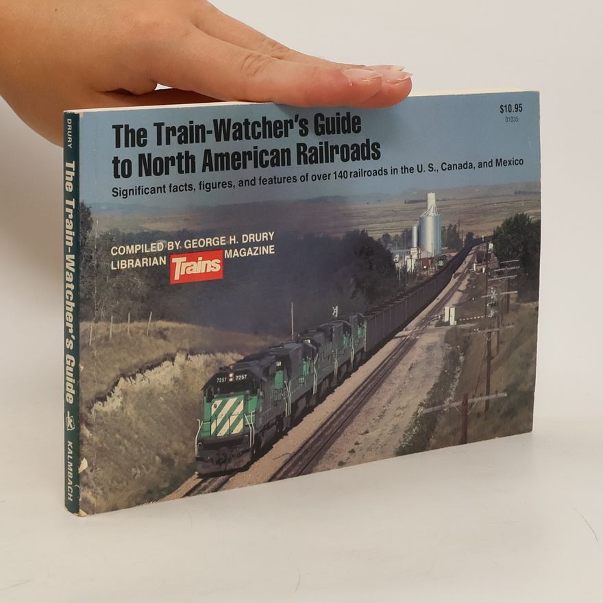George H. Drury The Train-watcher's Guide to North American Railroads