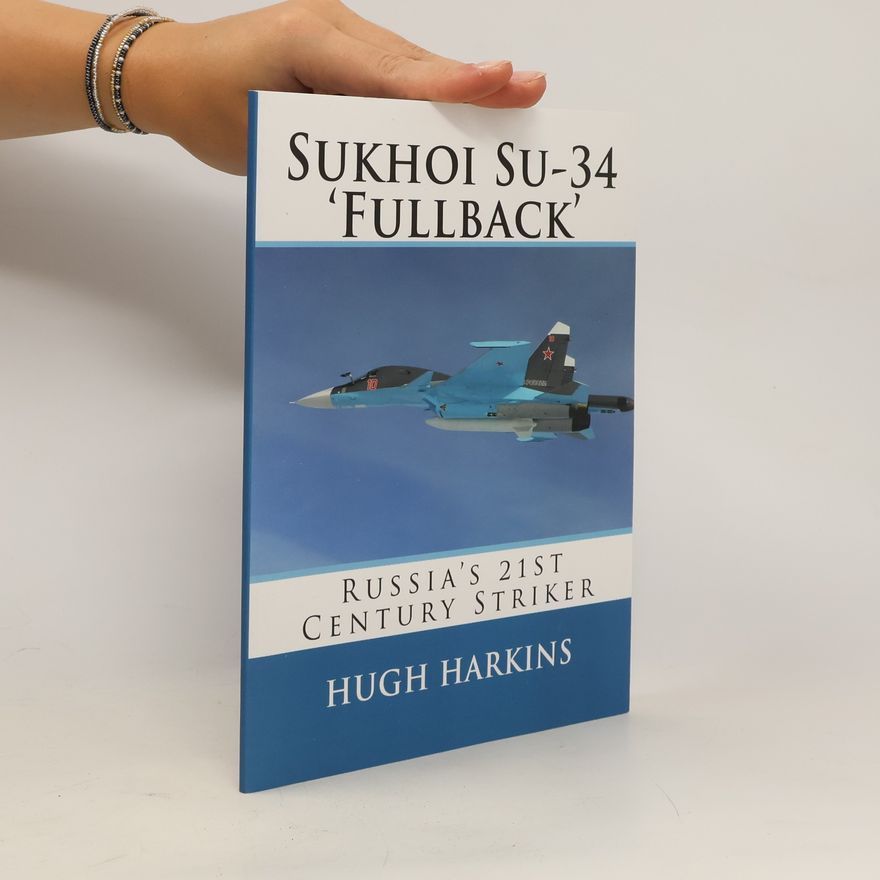 Hugh Harkins Sukhoi Su-34 'Fullback': Russia's 21st Century Striker