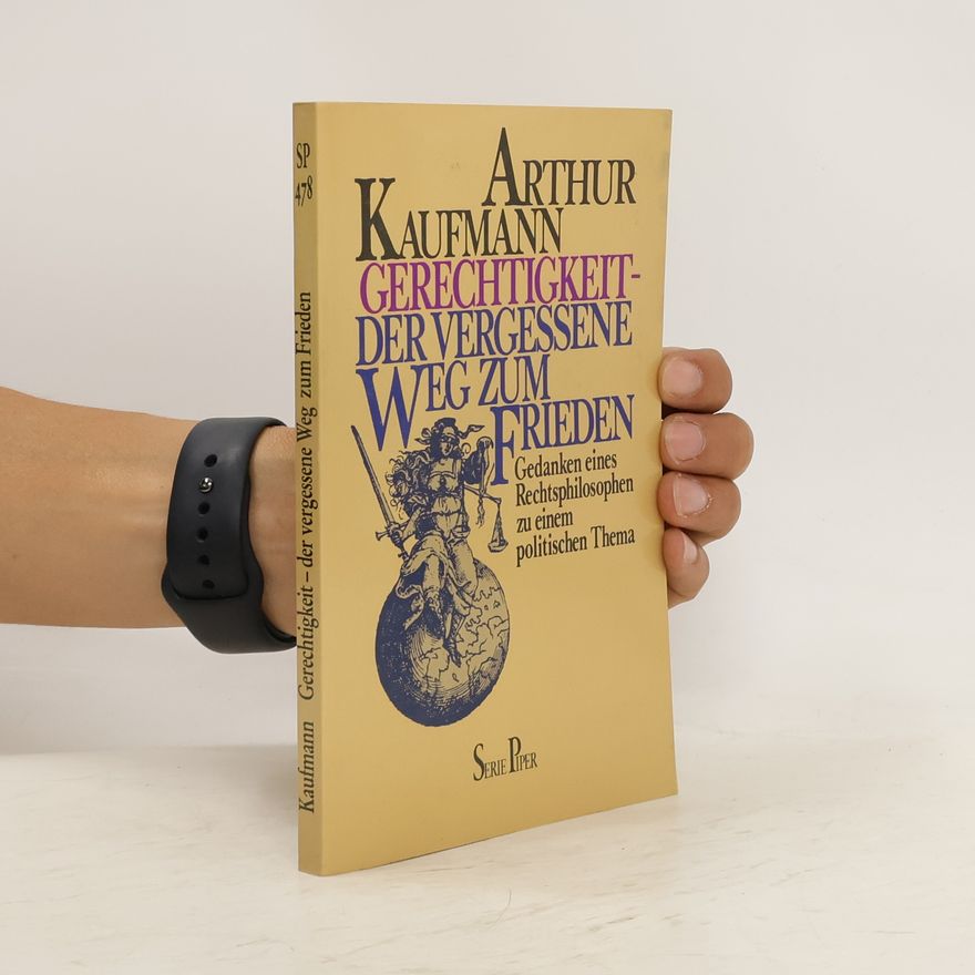 Arthur Kaufmann Gerechtigkeit - der vergessene Weg zum Frieden