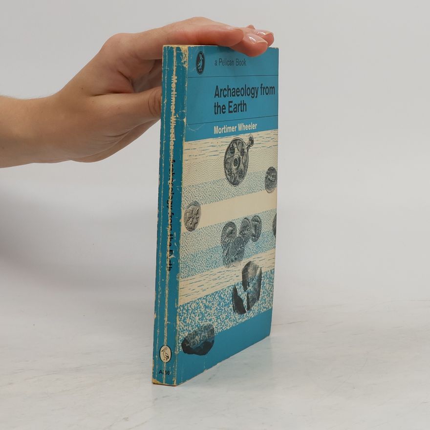 Mortimer Wheeler Archaeology from the Earth