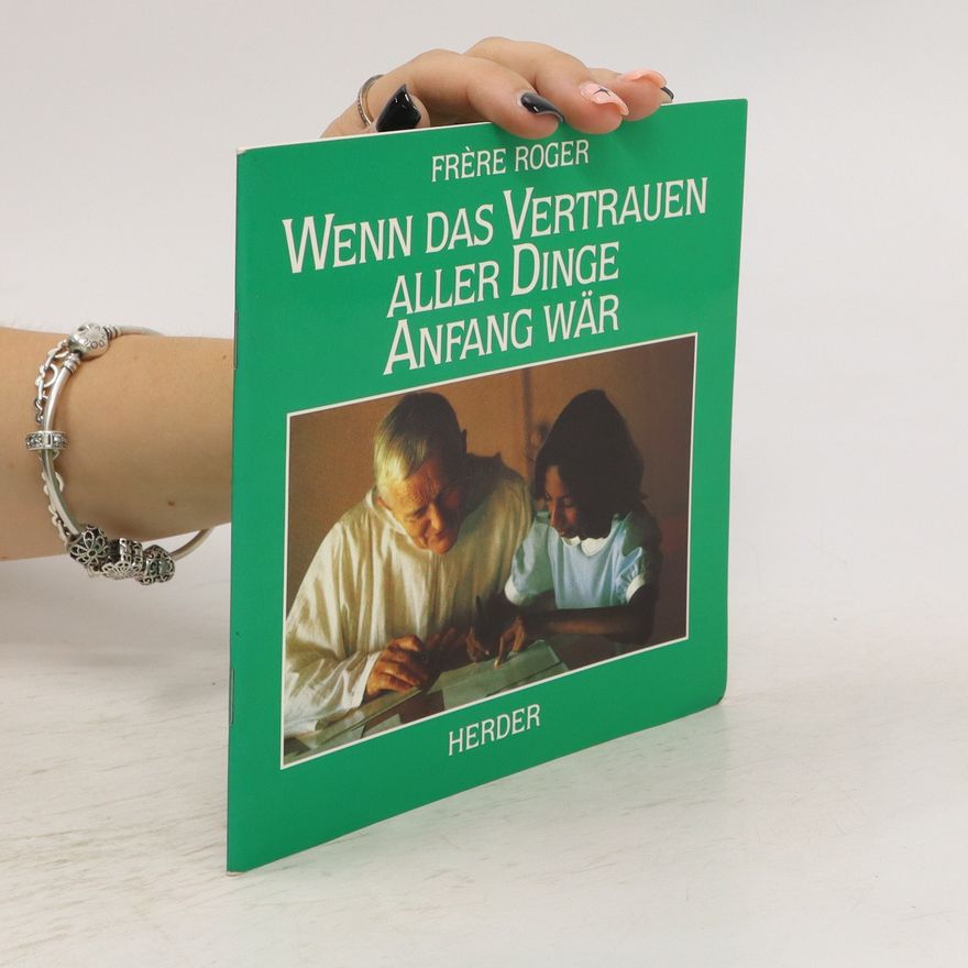 Frère Roger Wenn das Vertrauen aller Dinge Anfang wär